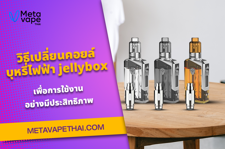 วิธีเปลี่ยนคอยล์ บุหรี่ไฟฟ้า jellybox เพื่อการใช้งานอย่างมีประสิทธิภาพ